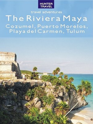 cover image of The Riviera Maya - Cozumel, Puerto Morelos, Puerto Aventuras, Akumal, Tulum